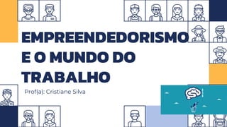 EMPREENDEDORISMO
E O MUNDO DO
TRABALHO
Prof(a): Cristiane Silva
 
