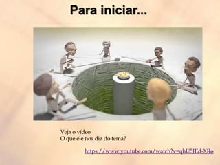 https://www.youtube.com/watch?v=qhU5JEd-XRo
Veja o vídeo
O que ele nos diz do tema?
 