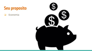 Seu proposito
❏ Economia
 