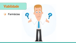 Viabilidade
❏ Farmácias
 