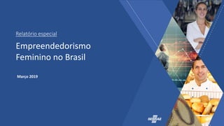 1
Relatório especial
Março 2019
Empreendedorismo
Feminino no Brasil
 