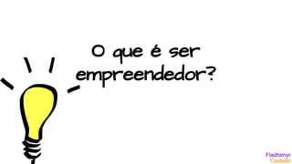 O que é ser
empreendedor?
 