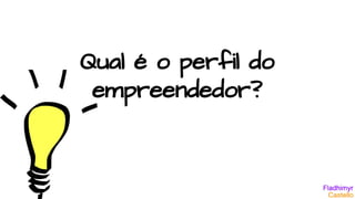Qual é o perfil do
empreendedor?
 