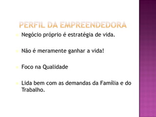    Negócio próprio é estratégia de vida.

   Não é meramente ganhar a vida!

   Foco na Qualidade

   Lida bem com as demandas da Família e do
    Trabalho.

                                     Jonathan EG, 2002
 