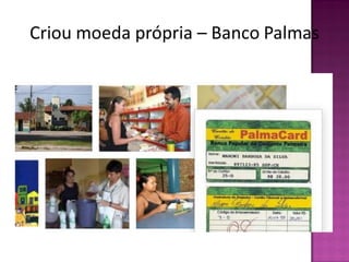 Criou moeda própria – Banco Palmas
 