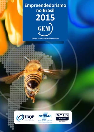 Centro de Empreendedorismo e
Novos Negócios
cenn
Global Entrepreneurship Monitor
Empreendedorismo
no Brasil
2015
EmpreendedorismonoBrasil-2015GlobalEntrepreneurshipMonitor
COORDENAÇÃO DO GEM
NACIONAL:
INTERNACIONAL:
PARCEIRO MASTER NO BRASIL
PARCEIRO ACADÊMICO NO BRASIL
PARCEIRO NO PARANÁ
PARTICIPAÇÃO ESPECIAL EM 2015
Canada
Universidad del Desarrollo
Universidad de Excelencia
International Development Research Centre
Centre de recherches pour le développement international
Centro de Empreendedorismo e
Novos Negócios
cenn
 