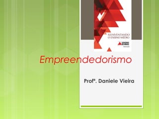 Empreendedorismo
Profª. Daniele Vieira
 
