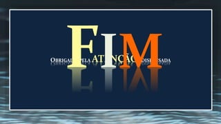 OBRIGADO PELAATENÇÃO DISPENSADA FIM 
