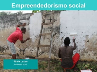 Empreendedorismo social




Tânia Lucas
Fevereiro 2013
 