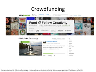 Crowdfunding




Semana Nacional de Ciência e Tecnologia – Palestra Empreendedorismo Social: dilemas e perspectivas | Faci...