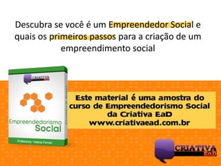 www.criativaead.com.br

O que é
Empreendedorismo
Social?
É a iniciativa empreendedora feita
com o intuito de avançar nas
q...