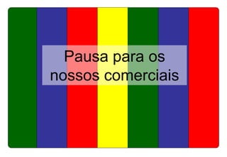 Pausa para os
nossos comerciais
apresenta

 