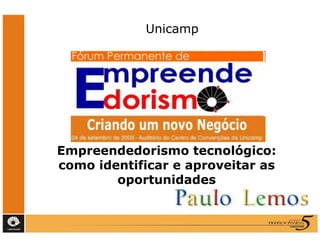 Unicamp




Empreendedorismo tecnológico:
como identificar e aproveitar as
        oportunidades
 