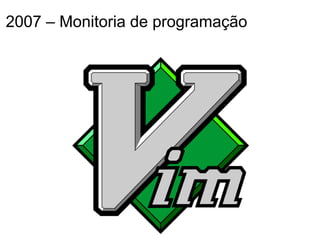 2007 – Monitoria de programação
 