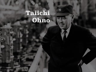 Taiichi
Ohno

 