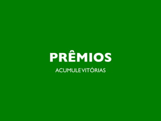PRÊMIOS
ACUMULE VITÓRIAS
 