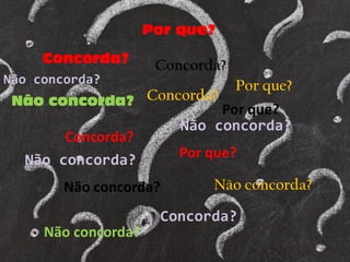 Concorda? 
Não concorda? 
Por que? 
Concorda? 
Não concorda? 
Por que? 
Concorda? 
Não concorda? 
Por que? 
Não concorda? 
Concorda? 
Não concorda? 
Não concorda? 
Não concorda? 
Por que? 
Concorda?  