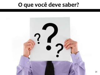 O que você deve saber?
20
 