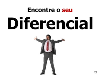 Encontre o seu
Diferencial
29
 
