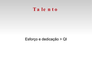 Talento Esforço e dedicação > QI 