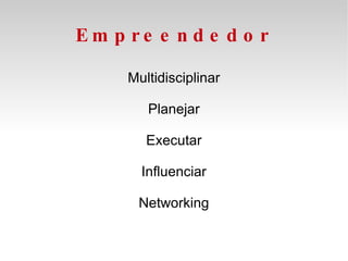 Empreendedor Multidisciplinar Planejar Executar Influenciar Networking 
