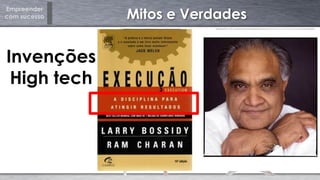 Empreender
com sucesso Mitos e Verdades
Invenções
High tech
 