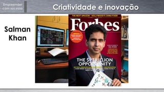 Empreender
com sucesso Criatividade e inovação
Salman
Khan
 