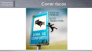 Empreender
com sucesso Correr riscos
 