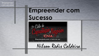 Empreender
com sucesso
Empreender com
Sucesso
Nilson Redis Caldeira
 