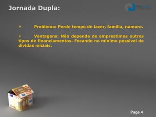 Jornada Dupla: Problema: Perde tempo de lazer, familia, namoro. Vantagens: Não depende de emprestimos outros tipos de financiamentos. Focando no mínimo possível de dívidas iníciais. 