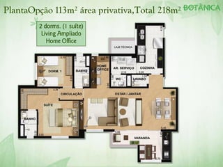 PlantaOpção 113m² área privativa,Total 218m²
2 dorms. (1 suíte)
Living Ampliado
Home Office
 