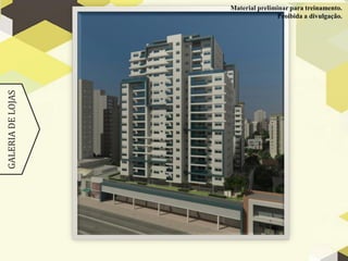 GALERIA
DE
LOJAS Material preliminar para treinamento.
Proibida a divulgação.
 