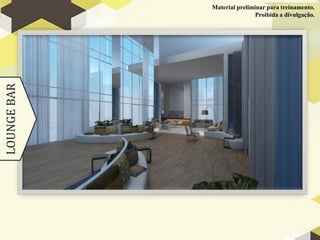 LOUNGE
BAR Material preliminar para treinamento.
Proibida a divulgação.
 