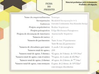 FICHA
DO
PRODUTO
Material preliminar para treinamento.
Proibida a divulgação.
Entrada Condomínio: Rua Romédio Dorigo
 