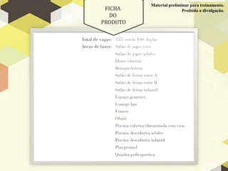 FICHA
DO
PRODUTO
Material preliminar para treinamento.
Proibida a divulgação.
 