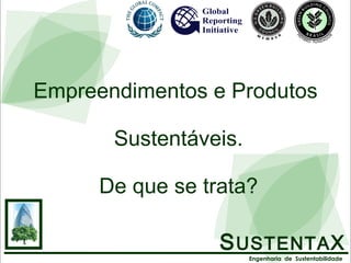 Empreendimentos e Produtos Sustentáveis. De que se trata? S USTENTA X Engenharia  de  Sustentabilidade 