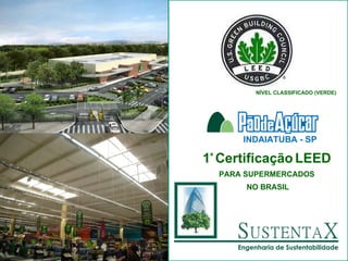 NÍVEL CLASSIFICADO (VERDE) INDAIATUBA - SP 1 ª  Certificação   LEED   PARA SUPERMERCADOS  NO BRASIL 