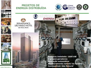 Potência instalada: 1600 kW 2 grupos geradores Operação automática Monitoramento remoto via modem Combustível: Gás Natural PROJETOS DE ENERGIA DISTRIBUÍDA 