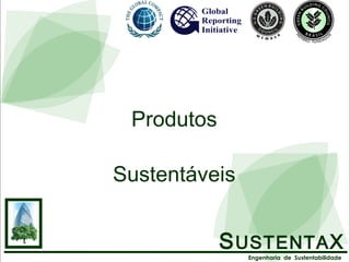 Produtos  Sustentáveis  S USTENTA X Engenharia  de  Sustentabilidade 