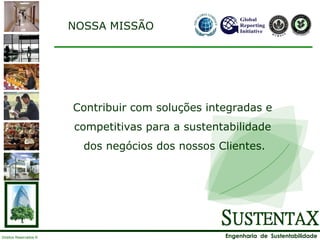 NOSSA MISSÃO Contribuir com soluções integradas e competitivas para a sustentabilidade dos negócios dos nossos Clientes. 