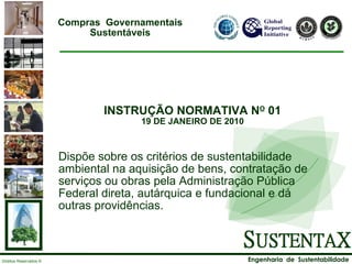 INSTRUÇÃO NORMATIVA N O  01 19 DE JANEIRO DE 2010     Dispõe sobre os critérios de sustentabilidade ambiental na aquisição de bens, contratação de serviços ou obras pela Administração Pública Federal direta, autárquica e fundacional e dá outras providências. Compras  Governamentais Sustentáveis 