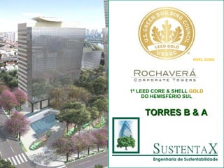 1º LEED CORE & SHELL  GOLD  DO HEMISFÉRIO SUL NÍVEL OURO TORRES B & A 