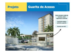 Projeto   Guarita de Acesso

                              Única entrada e saída de
                                  veículos, maior
                               segurança e controle

                                 Local para espera
                                 próximo a guarita

                                 Guarita com W.C
 