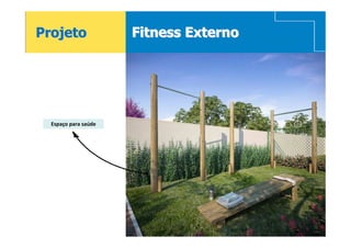 Projeto                  Fitness Externo




     Espaço para saúde




19
 
