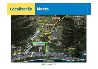 Localização                          Macro

                                            Taquara
                                                                     Terreno
                                        Largo
                                         da
                                       Taquara
                                                         Pechincha
                                                                          Freguesia


                                            Curicica
                                                                   Linha
                                                        Cidade
                                                                  Amarela


                                     nt s
                                                       de Deus


                                       es
                                   ra o
                                ei a d
                              nd ad
                            Ba str
                              E




                                                                        Anil


       Camorim
                               Av. Emb. Abelardo
                                     Bueno
                    re or
                  nd ad




                                                                                      Itanhangá
               le lv
             Al Sa
                .
             Av




                            Avenida das Américas


  Recreio
                                                       Praia da Barra


                                                       Corredor T5
 
