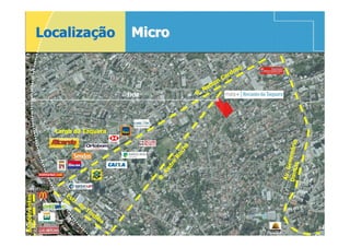 Localização                   Micro

                                                                                     so
                                                                                  rdo
                                                                                Ca
                                                                           on
                                                                        els
                                                                  R   .N
                                            1KM




                 Largo da Taquara




                                                                                          Dant remário
                                                           c ha
                                                        Ro
                                                         é




                                                                                              as
                                                                                               e
                                                       dr




                                                                                          Av. G
                                                     An
                                                  R.




                    Es
Bandeirantes




                      tr
                        .d
                             o
                                 Ti
                                   nd
                                      ib
                                        a
 