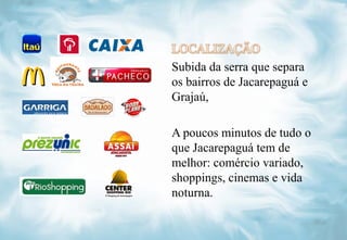Subida da serra que separa
os bairros de Jacarepaguá e
Grajaú,

A poucos minutos de tudo o
que Jacarepaguá tem de
melhor: comércio variado,
shoppings, cinemas e vida
noturna.
 