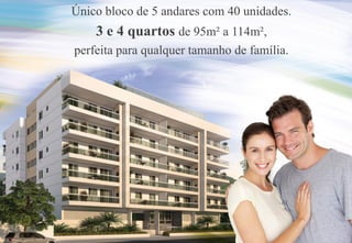 Único bloco de 5 andares com 40 unidades.
    3 e 4 quartos de 95m² a 114m²,
perfeita para qualquer tamanho de família.
 
