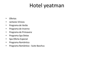Hotel yeatman
• Ofertas
• Jantares Vínicos
• Programa de Verão
• Programa de Inverno
• Programa de Primavera
• Programa Spa Detox
• Spa Oferta Especial
• Programa Romântico
• Programa Romântico - Suite Bacchus
 