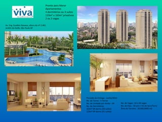 Pronto para Morar Apartamentos 4 dormitórios ou 3 suítes 133m² e 163m² privativos 2 ou 3 vagas Previsão de Entrega : Junho/2010 No. de Torres : 4 Torres No. de Unidade por Andar : 04 No. de Dormitórios 163m² 04 dorms (02 suítes) 133m² 04 dorms (01 suítes) No. de Vagas : 02 e 03 vagas No. de Elev.:  02 priv + 01 de Serv/Torre Área do Terreno : 20.000,0000 m2 Av. Eng. Eusébio Stevaux, altura do nº 2.461. Jardim do Golfe, São Paulo-SP 